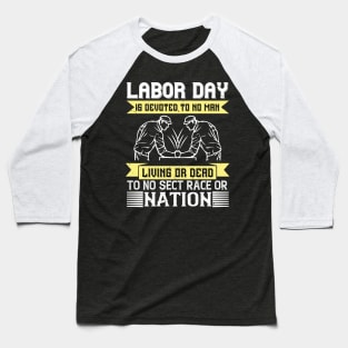 Labor Day is devoted to no man, living or dead, to no sect, race or nation Baseball T-Shirt